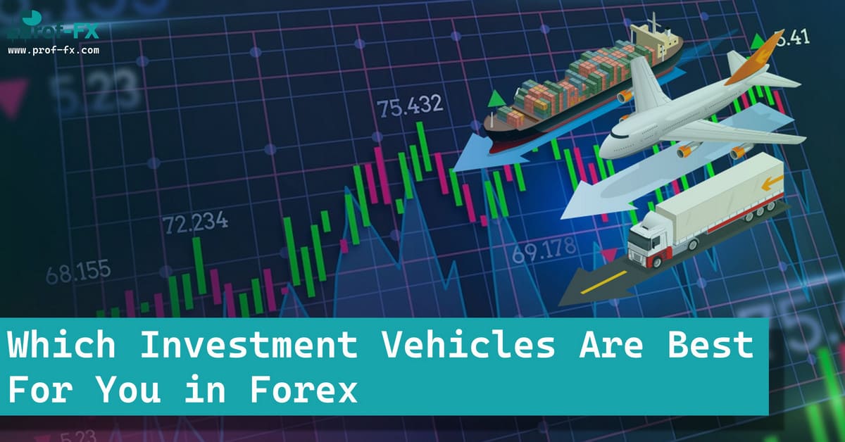 Which Investment Vehicles Are Best in Forex Which Investment Vehicles Are Best in Forex
